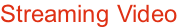 Streaming Video
